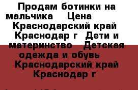 Продам ботинки на мальчика  › Цена ­ 1 500 - Краснодарский край, Краснодар г. Дети и материнство » Детская одежда и обувь   . Краснодарский край,Краснодар г.